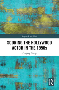 Scoring the Hollywood Actor in the 1950s (Ashgate Screen Music Series) Scoring the Hollywood Actor in the 1950s (Ashgate Screen Music Series)