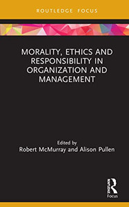 Morality, Ethics and Responsibility in Organization and Management (Routledge Focus on Women Writers in Organization Studies) Morality, Ethics and Responsibility in Organization and Management (Routledge Focus on Women Writers in Organization Studies)