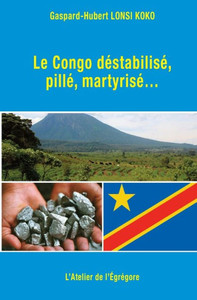 Le Congo déstabilisé, pillé, martyrisé...