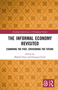 The Informal Economy Revisited: Examining the Past, Envisioning the Future (Routledge Explorations in Development Studies) The Informal Economy Revisited: Examining the Past, Envisioning the Future (Routledge Explorations in Development Studies)