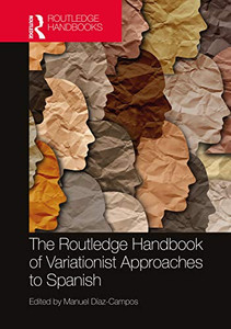 The Routledge Handbook of Variationist Approaches to Spanish (Routledge Spanish Language Handbooks) The Routledge Handbook of Variationist Approaches to Spanish (Routledge Spanish Language Handbooks)