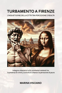 Turbamento a Firenze: L'INQUIETUDINE DELLA CITTÃ€ TRA PERCEZIONE E REALTÃ€ Indagine urbanistica sulle correlazioni esistenti tra la presenza di crimini,