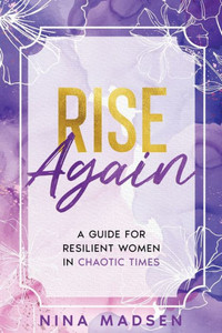 Rise Again: A Guide for Resilient Women in Chaotic Times