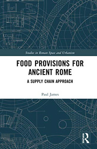 Food Provisions for Ancient Rome (Studies in Roman Space and Urbanism) Food Provisions for Ancient Rome (Studies in Roman Space and Urbanism)