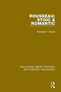 Rousseau: Stoic & Romantic (Routledge Library Editions: 18th Century Philosophy) Rousseau: Stoic & Romantic (Routledge Library Editions: 18th Century Philosophy)