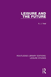 Leisure and the Future (Routledge Library Editions: Leisure Studies) Leisure and the Future (Routledge Library Editions: Leisure Studies)