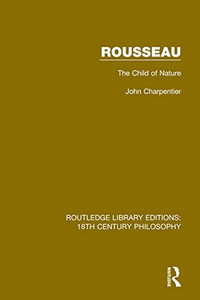 Rousseau: The Child of Nature (Routledge Library Editions: 18th Century Philosophy) Rousseau: The Child of Nature (Routledge Library Editions: 18th Century Philosophy)