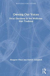 Owning Our Voices: Vocal Discovery in the Wolfsohn-Hart Tradition (Routledge Voice Studies) Owning Our Voices: Vocal Discovery in the Wolfsohn-Hart Tradition (Routledge Voice Studies)