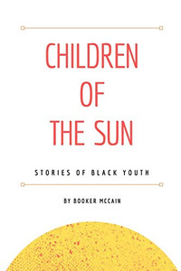 Children of the Sun: Stories of Black Youth Children of the Sun: Stories of Black Youth