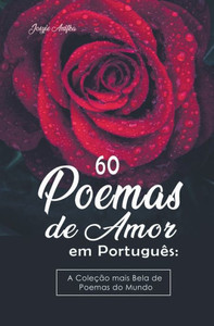 60 Poemas de Amor em PortuguÃªs: A ColeÃ§Ã£o mais Bela de Poemas do Mundo