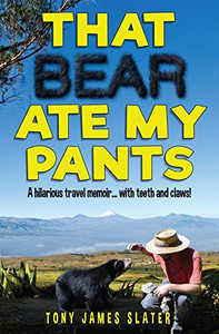 That Bear Ate My Pants! Adventures of a Real Idiot Abroad That Bear Ate My Pants! Adventures of a Real Idiot Abroad