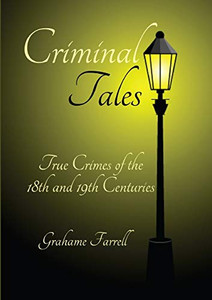 Criminal Tales: True Crimes of the 18th and 19th Centuries Criminal Tales: True Crimes of the 18th and 19th Centuries