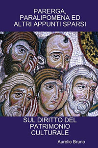 PARERGA, PARALIPOMENA ED ALTRI APPUNTI SPARSI SUL DIRITTO DEL PATRIMONIO CULTURALE (Italian Edition) PARERGA, PARALIPOMENA ED ALTRI APPUNTI SPARSI SUL DIRITTO DEL PATRIMONIO CULTURALE (Italian Edition)