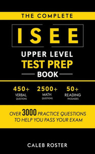 The Complete ISEE Upper Level Test Prep Book: Over 3000 Practice Questions to Help You Pass Your Exam