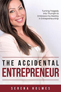 The Accidental Entrepreneur: Turning Tragedy into Triumph to Embrace my Destiny in Entrepreneurship - Paperback The Accidental Entrepreneur: Turning Tragedy into Triumph to Embrace my Destiny in Entrepreneurship - Paperback