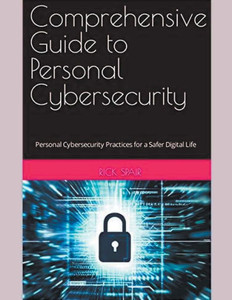 Comprehensive Guide to Personal Cybersecurity: Personal Cybersecurity Practices for a Safer Digital Life