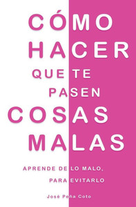 CÃ³mo hacer que te pasen cosas malas: Aprende de lo malo, para evitarlo