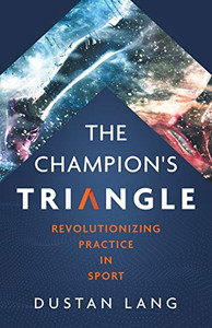 The Champion's Triangle: Revolutionizing Practice in Sport - Paperback The Champion's Triangle: Revolutionizing Practice in Sport - Paperback