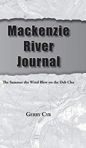 Mackenzie River Journal: The Summer the Wind Blew on the Deh Cho - Hardcover Mackenzie River Journal: The Summer the Wind Blew on the Deh Cho - Hardcover