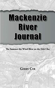 Mackenzie River Journal: The Summer the Wind Blew on the Deh Cho - Paperback Mackenzie River Journal: The Summer the Wind Blew on the Deh Cho - Paperback
