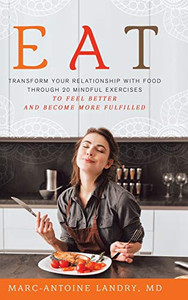 Eat: Transform Your Relationship with Food Through 20 Mindful Exercises to Feel Better and Become More Fulfilled - Hardcover Eat: Transform Your Relationship with Food Through 20 Mindful Exercises to Feel Better and Become More Fulfilled - Hardcover