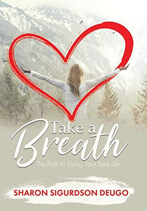 Take a Breath: The Path to Living Your Best Life - Hardcover Take a Breath: The Path to Living Your Best Life - Hardcover