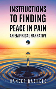 Instructions to Finding Peace in Pain: An empirical Narrative - Paperback Instructions to Finding Peace in Pain: An empirical Narrative - Paperback