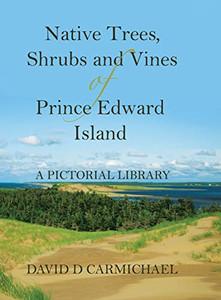 Native Trees, Shrubs and Vines of Prince Edward Island: A Pictorial Library - Hardcover Native Trees, Shrubs and Vines of Prince Edward Island: A Pictorial Library - Hardcover