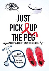 Just Pick Up The Peg: A Nurse's Journey Back From Stroke - Hardcover