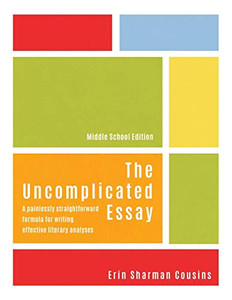 The Uncomplicated Essay: A Painlessly Straightforward Formula for Writing Effective Literary Analyses (Middle School Edition) (1) - Paperback The Uncomplicated Essay: A Painlessly Straightforward Formula for Writing Effective Literary Analyses (Middle School Edition) (1) - Paperback