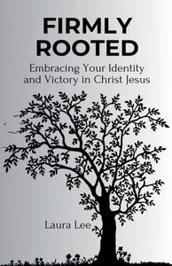Firmly Rooted: Embracing Your Identity and Victory in Christ Jesus