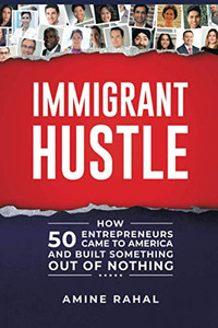 Immigrant Hustle: How 50 Entrepreneurs Came to America and Built Something Out of Nothing - Paperback Immigrant Hustle: How 50 Entrepreneurs Came to America and Built Something Out of Nothing - Paperback