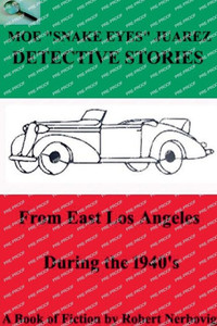 Moe ""Snake Eyes"" Juarez Detective Stories From East Los Angeles During the 1940's