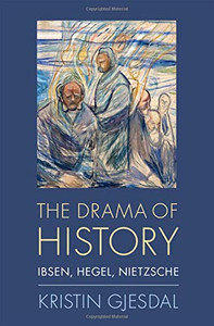 The Drama of History: Ibsen, Hegel, Nietzsche The Drama of History: Ibsen, Hegel, Nietzsche