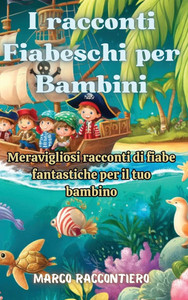 I racconti Fiabeschi per Bambini: Meravigliosi racconti di fiabe fantastiche per il tuo bambino