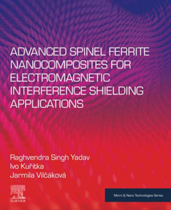 Advanced Spinel Ferrite Nanocomposites for Electromagnetic Interference Shielding Applications (Micro and Nano Technologies) Advanced Spinel Ferrite Nanocomposites for Electromagnetic Interference Shielding Applications (Micro and Nano Technologies)