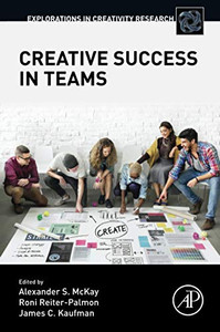 Creative Success in Teams (Explorations in Creativity Research) Creative Success in Teams (Explorations in Creativity Research)