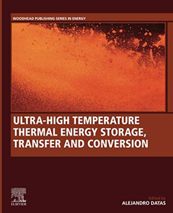 Ultra-High Temperature Thermal Energy Storage, Transfer and Conversion (Woodhead Publishing Series in Energy)