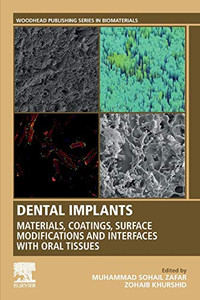 Dental Implants: Materials, Coatings, Surface Modifications and Interfaces with Oral Tissues (Woodhead Publishing Series in Biomaterials) Dental Implants: Materials, Coatings, Surface Modifications and Interfaces with Oral Tissues (Woodhead Publishing Series in Biomaterials)