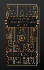 An Essay Concerning Humane Understanding: Volume I