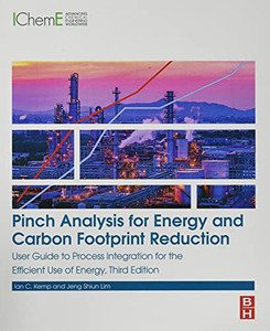 Pinch Analysis for Energy and Carbon Footprint Reduction: User Guide to Process Integration for the Efficient Use of Energy Pinch Analysis for Energy and Carbon Footprint Reduction: User Guide to Process Integration for the Efficient Use of Energy