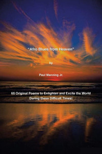 ""Afro Blues from Heaven"": 65 Original Poems to Enlighten and Excite the World During these Difficult Times!