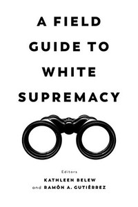 A Field Guide to White Supremacy A Field Guide to White Supremacy