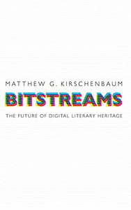 Bitstreams: The Future of Digital Literary Heritage (Material Texts) Bitstreams: The Future of Digital Literary Heritage (Material Texts)