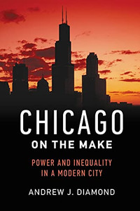 Chicago on the Make: Power and Inequality in a Modern City