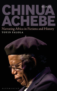 Chinua Achebe: Narrating Africa in Fictions and History