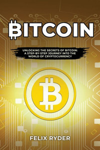 Bitcoin: Unlocking the Secrets of Bitcoin: A Step-By-Step Journey Into the World of Cryptocurrency