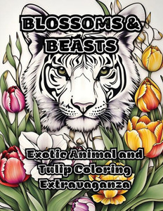 Blossoms & Beasts: Exotic Animal and Tulip Coloring Extravaganza