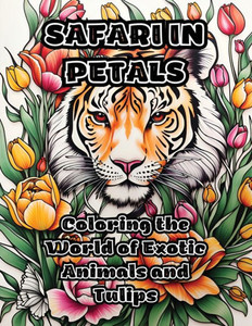 Safari in Petals: Coloring the World of Exotic Animals and Tulips