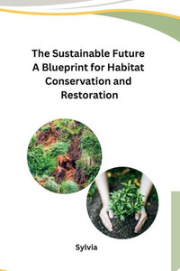 The Sustainable Future A Blueprint for Habitat Conservation and Restoration